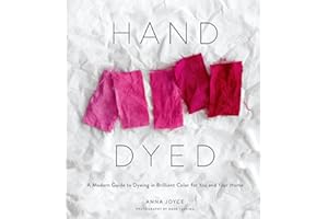 Hand Dyed: A Modern Guide to Dyeing in Brilliant Color for You and Your Home