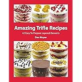 Amazing Trifle Recipes: 42 Easy To Prepare Layered Desserts