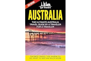 Australia: The Ultimate Australia Travel Guide By A Traveler For A Traveler: The Best Travel Tips; Where To Go, What To See And Much More (Lost ... Australia Tour, Best of AUSTRALIA Travel)