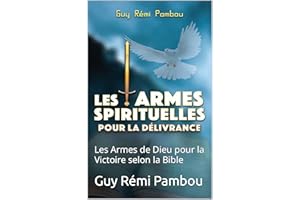 LES ARMES SPIRITUELLES POUR LA DÉLIVRANCE: Les Armes de Dieu pour la Victoire selon la Bible (French Edition)