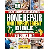 Home Repair and Improvement Bible: [ 9 IN 1 ] The Complete Guide With Step-by-Step Projects, Expert Tips, and Money-Saving Strategies for Remodeling, Renovating, and Maintaining Your Home