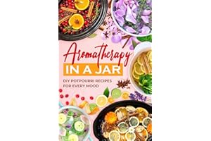 Aromatherapy in a Jar: DIY Potpourri Recipes for Every Mood