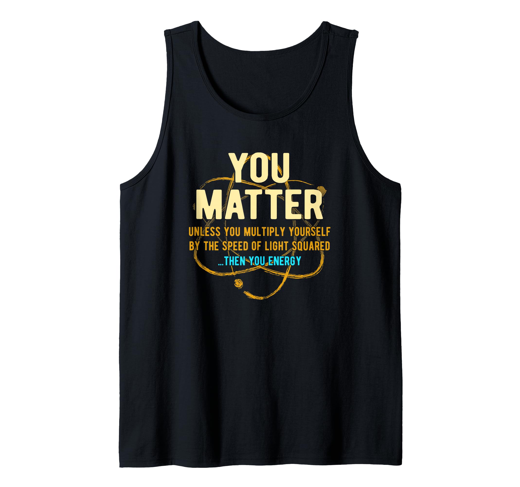 You Matter Unless...Then You Energy Funny Science Tank Top