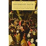 Divided by Faith: Religious Conflict and the Practice of Toleration in Early Modern Europe