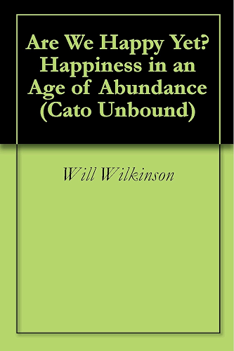 Download Are We Happy Yet? Happiness in an Age of Abundance (Cato Unbound Book 42007) (English Edition) PDF