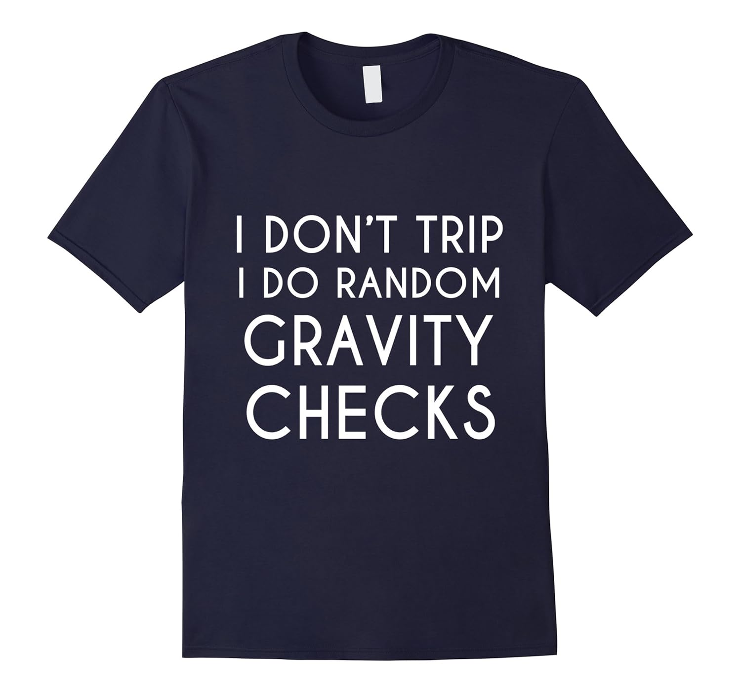 I don't trip I do random gravity checks T-Shirt-ANZ