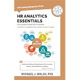 HR Analytics Essentials You Always Wanted To Know: A Practical Guide to HR Metrics, Data Analytics, and Effective People Management Strategies for Beginners (Self-Learning Management Series)