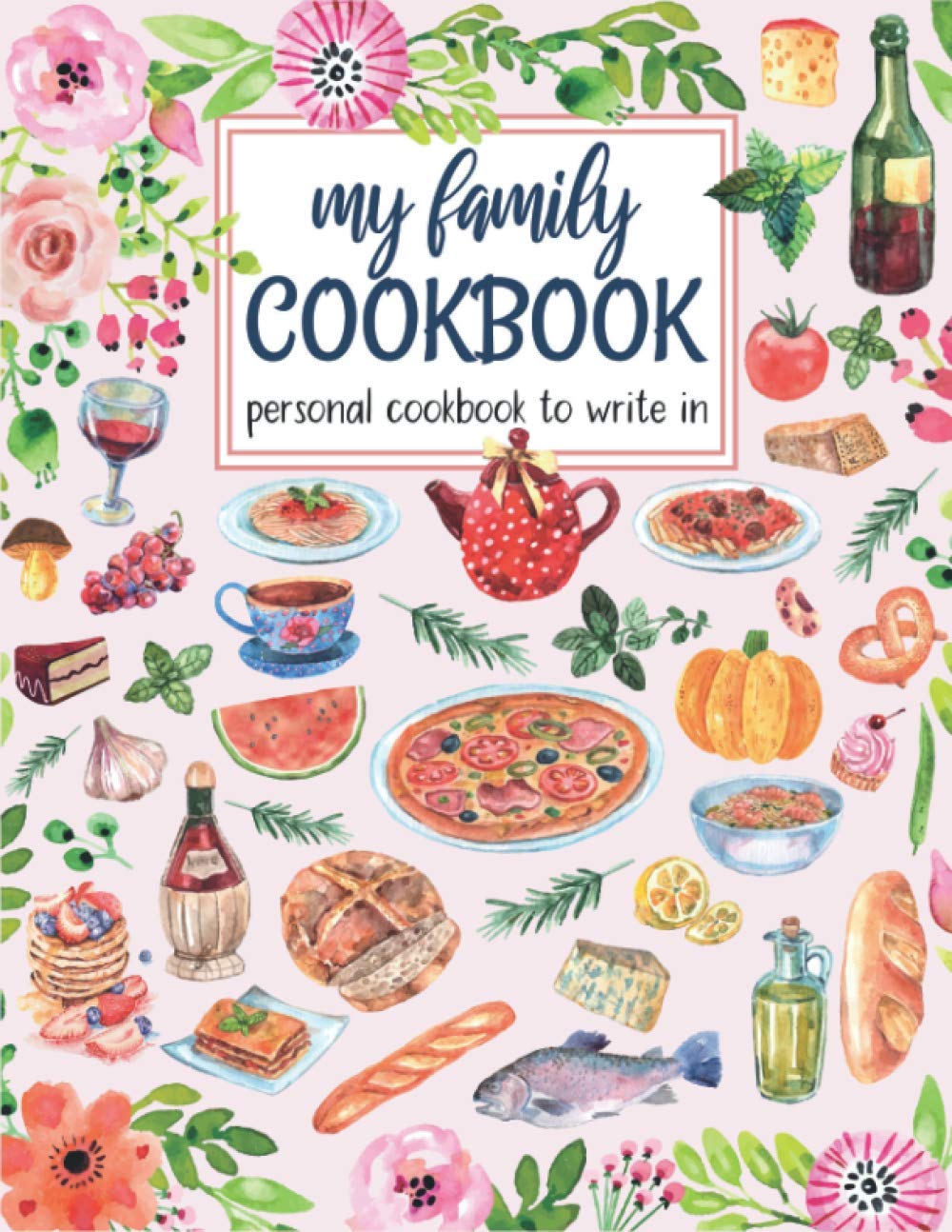 My Family Cookbook Personal Cookbook To Write In 8 X 11 Blank Recipe Book Notebook For 1 Of Your Favorite Recipes Collect Recipes You Love Your Own Recipe Book Keeper Journal Organizer