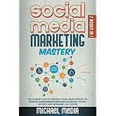 Social Media Marketing Mastery: The Ultimate Guide to Creating a Social Media Strategy to Increase Your Business’s Profit with Facebook, Twitter, Pinterest, and Instagram - 2021 Edition
