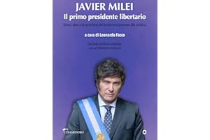 Javier Milei. Il primo presidente libertario. Storia, idee e programma del professore prestato alla politica (Italian Edition