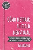 Cómo mejorar tu ciclo menstrual: Tratamiento natural para mejorar las hormonas y la menstruación