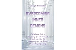 Overcoming Inner Demons: A Wholesome Guide to Overcoming Ego and Pride and Transforming Your Life Permanently for the Better Through Purposeful Living