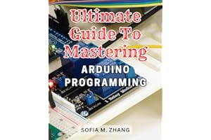 Ultimate Guide to Mastering Arduino Programming: Learn the Most Effective Strategies to Excel in Arduino Programming and Beco