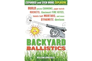 Backyard Ballistics: Build Potato Cannons, Paper Match Rockets, Cincinnati Fire Kites, Tennis Ball Mortars, and More Dynamite