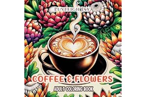 Coffee and Flowers Adult Coloring Book: 50 Florals Illustrations for Caffeine Lovers perfect for Women, Men and Seniors