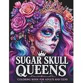 Sugar Skull Queens Coloring Book: Elegant Sugar Skull Women, Floral Queens, Crowns, Portraits, and Day of the Dead Inspired Designs for Adults and Teens (Queens of Ink Collection)
