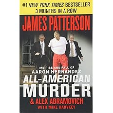 All-American Murder: The Rise and Fall of Aaron Hernandez, the Superstar Whose Life Ended on Murderers' Row (James Patterson