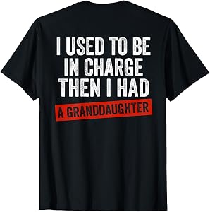 I Used to Be in Charge Then I Had A Granddaughter (On Back) T-Shirt
