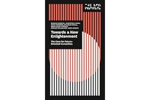 Towards a New Enlightenment – The Case for Future-Oriented Humanities (THE NEW INSTITUTE.Interventions Book 1)