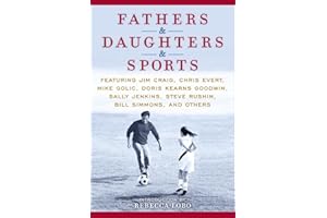 Fathers & Daughters & Sports: Featuring Jim Craig, Chris Evert, Mike Golic, Doris Kearns Goodwin, Sally Jenkins, Steve Rushin, Bill Simmons, and others