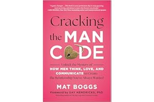 Cracking the Man Code: Unlock the Mystery of How Men Think, Love, and Communicate to Create the Relationship You've Always Wa