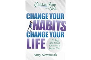 Chicken Soup for the Soul: Change Your Habits, Change Your Life: 101 Big and Small Ideas for a Better You