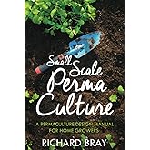 Small Scale Permaculture – A Permaculture Design Manual for Home Growers (Urban Homesteading)