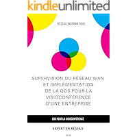 Réseaux Informatique : Supervision du Réseau WAN et implémentation de la QoS pour la Visioconférence d’une Entreprise… book cover