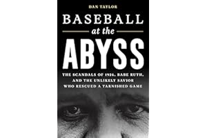Baseball at the Abyss: The Scandals of 1926, Babe Ruth, and the Unlikely Savior Who Rescued a Tarnished Game