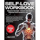 Self-Love Workbook: Unlock Confidence and Transform Your Life Embrace Self-Acceptance, Build Resilience, Grow Through Exercises Strategies for Personal Empowerment and Unlock Your Potential