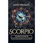 Scorpio: A Complete Guide To The Scorpio Astrology Star Sign (A Complete Guide To Astrology)