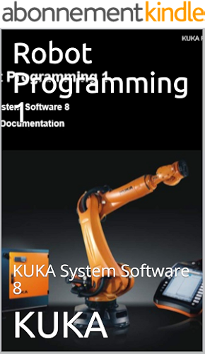 Download Robot Programming 1: KUKA System Software 8 ( 1 (R2) V4 ) (English Edition) PDF