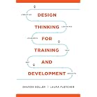 Design Thinking for Training and Development: Creating Learning Journeys That Get Results