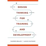 Design Thinking for Training and Development: Creating Learning Journeys That Get Results