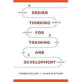 Design Thinking for Training and Development: Creating Learning Journeys That Get Results