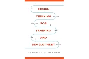 Design Thinking for Training and Development: Creating Learning Journeys That Get Results