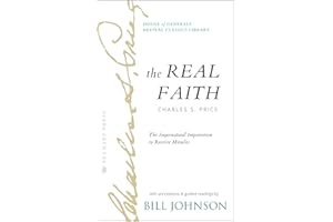 The Real Faith with Annotations and Guided Readings by Bill Johnson: The Supernatural Impartation to Receive Miracles: House of Generals Revival Classics Library