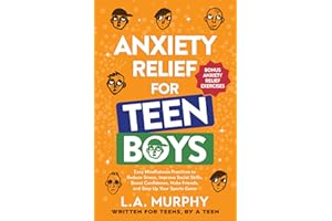Anxiety Relief for Teen Boys: Easy Mindfulness Practices to Reduce Stress, Improve Social Skills, Boost Confidence, Make Friends, and Step Up Your Sports Game (Self Help for Teen Boys)