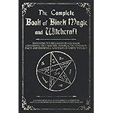 The Complete Book of Black Magic and Witchcraft: Including the rituals of Ceremonial Magic, Exorcism, True Sorcery and Infern
