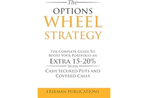The Options Wheel Strategy: The Complete Guide To Boost Your Portfolio An Extra 15-20% With Cash Secured Puts And Covered Cal