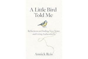 A Little Bird Told Me: Reflections on Finding Your Voice and Living Authentically