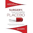 Surgery, The Ultimate Placebo: A Surgeon Cuts through the Evidence