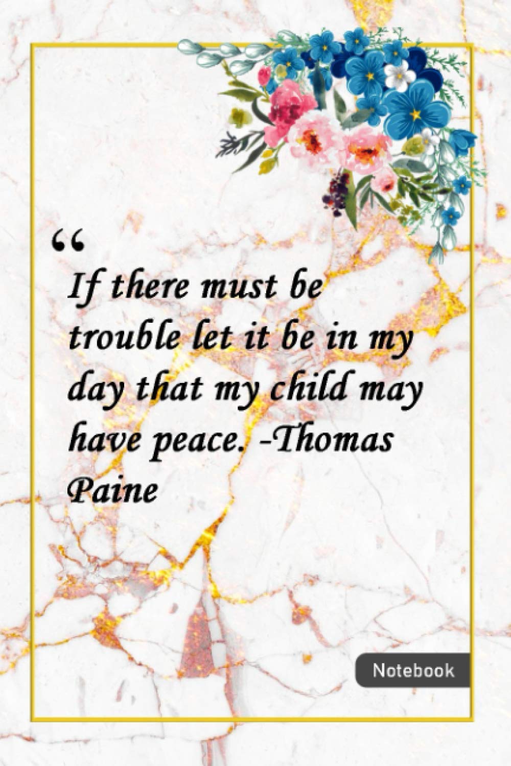 Amazon Com If There Must Be Trouble Let It Be In My Day That My Child May Have Peace Thomas Paine Notebook With Unique Golden Marble Touch Peace Quotes Journal Notebook Amazon Com If There Must Be Trouble Let It Be In My Day That My Child May Have Peace Thomas Paine Notebook With Unique Golden Marble Touch Peace Quotes Journal Notebook