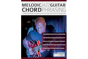 Melodic Jazz Guitar Chord Phrasing: A Step-by-Step Guide to Creating Advanced Jazz Guitar Chord Phrases from Melodic Lines