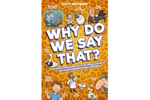 Why Do We Say That? 101 Idioms, Phrases, Sayings & Facts! The Origins & History Of Your Favorite Expressions, Phrases & Prove