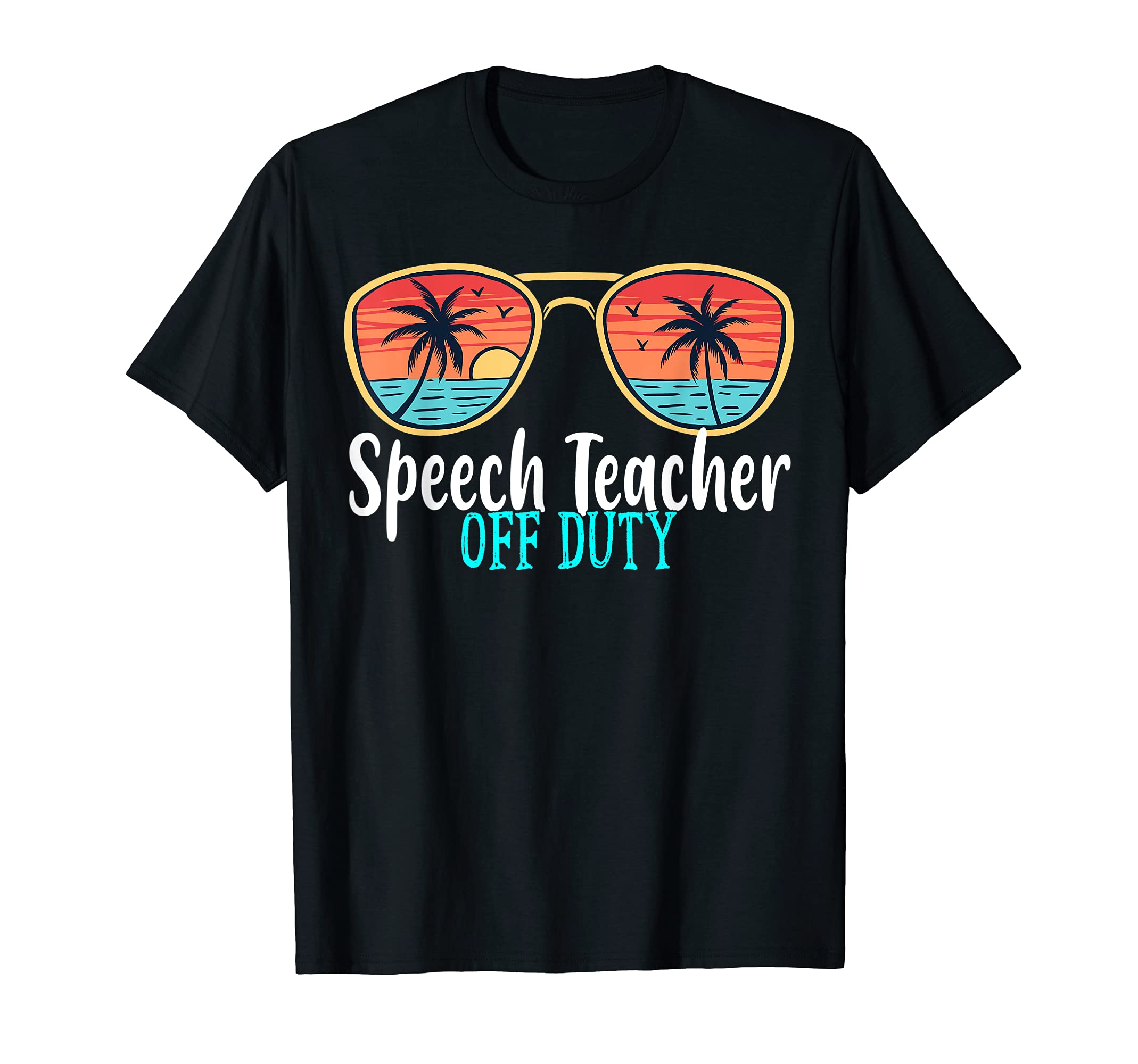 Speech Teacher Off Duty Happy Last Day Of School Summer 2021 T-Shirt