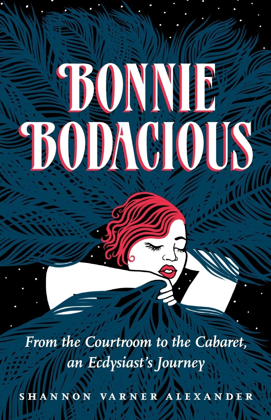 Bonnie Bodacious: From the Courtroom to the Cabaret, an Ecdysiast's Journey