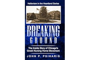 Breaking Ground: The Inside Story of Chicago's Greek Nursing Home Movement (Hellenism in the Heartland)