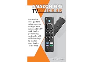 �鶹�� Fire TV Stick 4K: A Complete User Guide to Setup, Operate and Get Your �鶹�� Fire TV Stick Device Performing Optimall