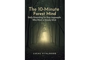 The 10-Minute Forest Mind: Daily Grounding for Busy Laypeople Who Want a Steady Mind (Forest Path for Everyday Life Book 1)